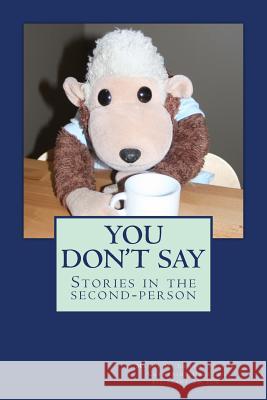You Don't Say: stories in the second-person Lynch, Mandi M. 9780615633053 Ink Monkey Press - książka