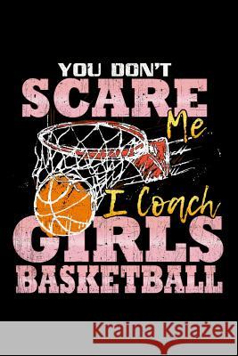 You Don't Scare Me I Coach Girls Basketball: School Gift For Teachers Ginzburg Press 9781070716572 Independently Published - książka