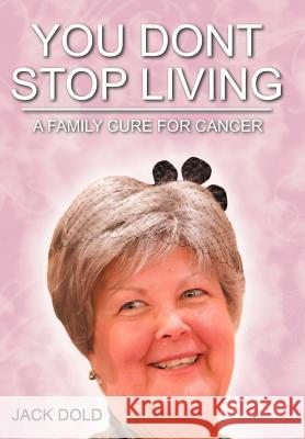 You Don't Stop Living: A Family Cure for Cancer Dold, Jack 9781468571851 Authorhouse - książka