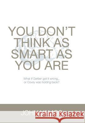 You Don't Think As Smart As You Are: What if Gerber got it wrong... Or Covey was holding back? John Vamos   9781922764638 Business Coaching Systems Pty Ltd - książka