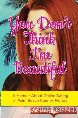 You Don't Think I'm Beautiful: A Memoir About Online Dating in Palm Beach County, Florida Epstein, Chuck 9781535371223 Createspace Independent Publishing Platform - książka