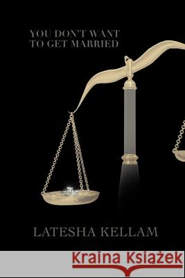 You Don't Want To Get Married Latesha Kellam Philip, Jr. McCorkle 9781716534201 Lulu.com - książka