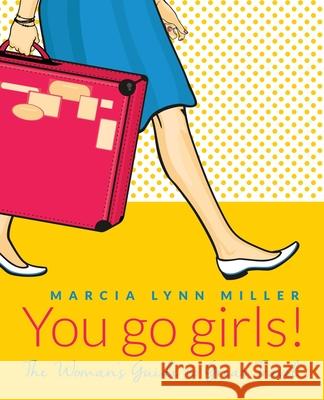 You go girls!: The Woman's Guide to Great Travel Marcia Lynn Miller 9780578828930 Valise Publishing - książka