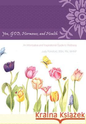 You, God, Hormones, and Health: An Informative and Inspirational Guide to Wellness Ponsford Bsn Whnp, Judy 9781449729448 WestBow Press - książka