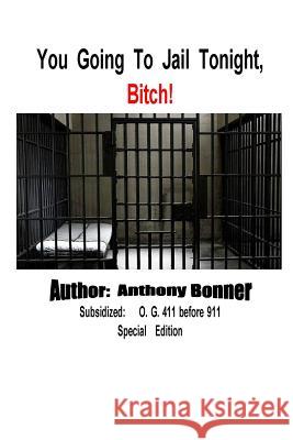 You Going To Jail Tonight, Bitch! Anthony Bonner 9781387014859 Lulu.com - książka