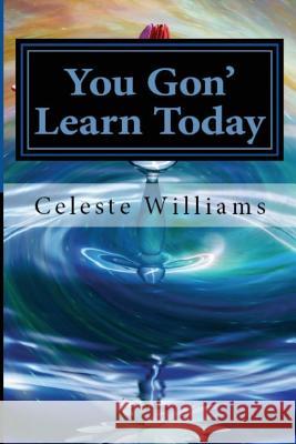 You Gon' Learn Today Celeste R. Williams 9781985207387 Createspace Independent Publishing Platform - książka