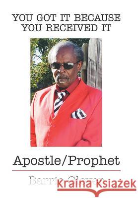 You Got It Because You Received It: Apostle/Prophet Glover, Barrie 9781796016406 Xlibris Us - książka