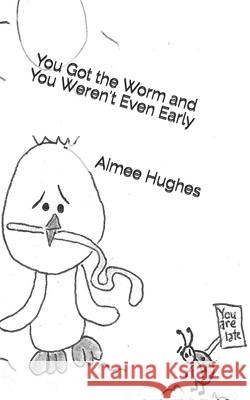 You Got the Worm and You Weren't Even Early Aimee Hughes 9781536945973 Createspace Independent Publishing Platform - książka