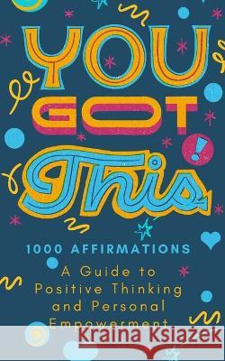 You Got This!: 1000 Positive Affirmations Book Healing Through Words Leia Millington 9798211476318 Blurb - książka