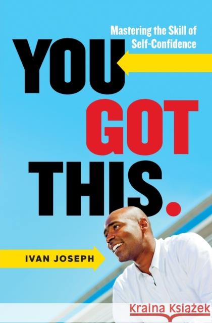 You Got This: Mastering the Skill of Self-Confidence Ivan Joseph 9780995830004 Calypso Grove Press - książka