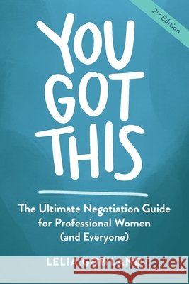 You Got This: The Ultimate Negotiation Guide for Professional Women (and Everyone) Gowland, Lelia, Sanders, Laura 9798218416126 Sattler Press - książka