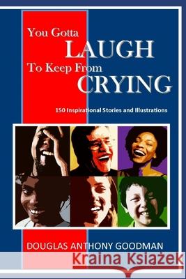 You Gotta LAUGH to keep from CRYING: 150 Stories and Illustrations Goodman, Douglas Anthony 9781986706698 Createspace Independent Publishing Platform - książka