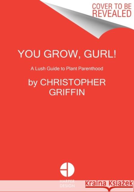 You Grow, Gurl!: Plant Kween's Lush Guide to Growing Your Garden Christopher Griffin C. G 9780063077041 Harper Design - książka