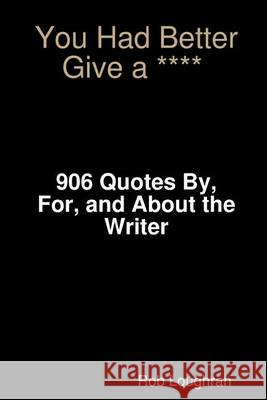 You Had Better Give a ****: 906 Quotes By, For, and About the Writer Loughran, Rob 9781490400020 Createspace - książka