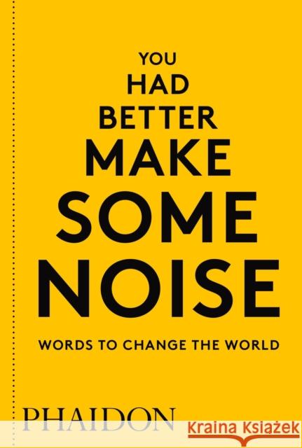 You Had Better Make Some Noise: Words to Change the World Phaidon Editors 9780714876733 Phaidon Press - książka