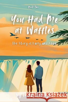 You Had Me at Waffles: The Story of Emily and Adam Tracy T. Wright 9781069477620 Tarenley Media - książka