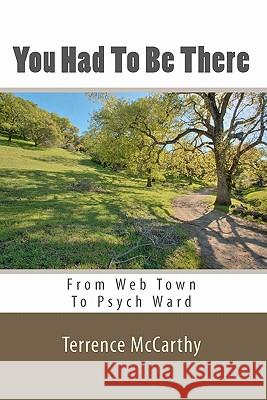 You Had To Be There: From Web Town To Psych Ward - A Memoir McCarthy, Terrence 9781452884349 Createspace - książka