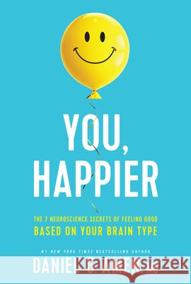You, Happier: The 7 Neuroscience Secrets of Feeling Good Based on Your Brain Type MD Daniel G. Amen 9781496454522 Tyndale Refresh - książka