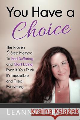 You Have a Choice: The Proven 5 Step Method To End Suffering & Start Living... Lapidus, Leanna 9781519362063 Createspace Independent Publishing Platform - książka