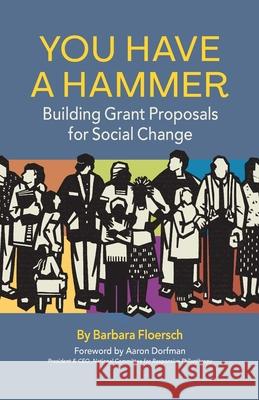 You Have a Hammer: Building Grant Proposals for Social Change Barbara Floersch Aaron Dorfman 9781578690459 Rootstock Publishing - książka