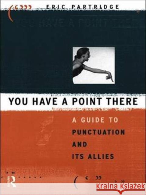 You Have a Point There: A Guide to Punctuation and Its Allies Eric Partridge   9781138134768 Taylor and Francis - książka