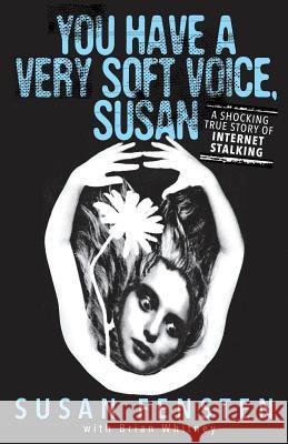 You Have A Very Soft Voice, Susan: A Shocking True Story Of Internet Stalking Fensten, Susan 9781948239981 Wildblue Press - książka