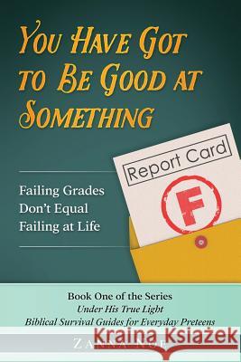You Have Got to Be Good At Something: Failing Grades Don't Equal Failing At Life Noe, Zanna 9781546766100 Createspace Independent Publishing Platform - książka