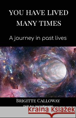 You Have Lived Many Times: A journey in past lives Calloway, Brigitte 9780648410485 White Light Publishing House - książka