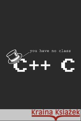 You Have No Class C++ C: 120 Pages I 6x9 I Dot Grid Funny Notebooks 9781678373917 Independently Published - książka