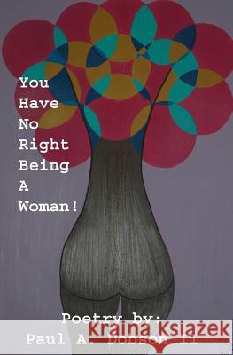 You have no right being a woman Dobson II, Paul Alonzo 9781537170626 Createspace Independent Publishing Platform - książka