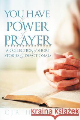 You Have the Power of Prayer: A Collection of Short Stories & Devotionals Hartley, Cjr 9781449741679 WestBow Press - książka