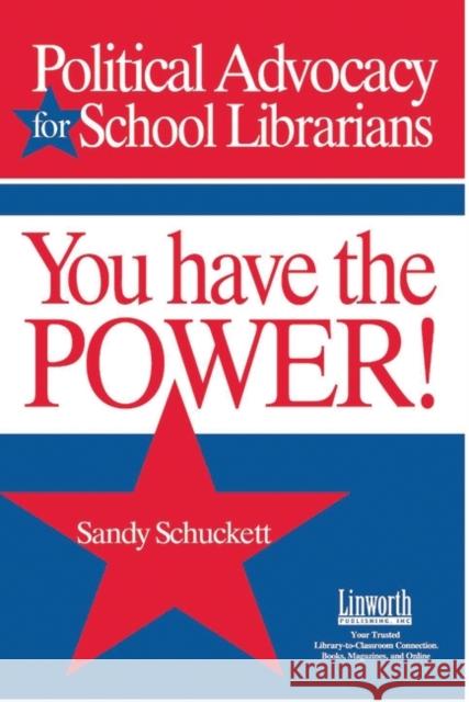 You Have the Power!: Political Advocacy for School Librarians Schuckett, Sandy 9781586831585 Linworth Publishing - książka