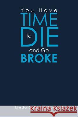 You Have Time to Die and Go Broke Linda Salerno-Forand 9781669861010 Xlibris Us - książka