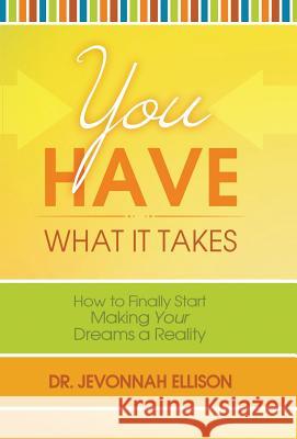 You Have What it Takes: How to Finally Start Making Your Dreams a Reality Ellison, Jevonnah 9781490859330 WestBow Press - książka