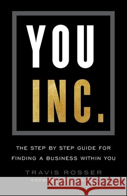 You, Inc.: The Step by Step Guide for Finding a Business Within You Travis Rosser 9781544511641 Lioncrest Publishing - książka