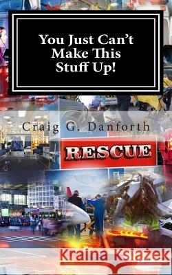 You Just Can't Make This Stuff Up Craig G. Danforth 9780615934488 Craig G. Danforth - książka