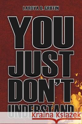 You Just Don't Understand Laroya D Griffin 9781462049790 iUniverse - książka