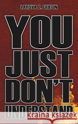 You Just Don't Understand Laroya D Griffin 9781462049813 iUniverse - książka