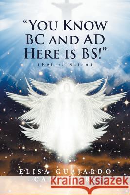 You Know BC and AD Here is BS!: (Before Satan) Carothers, Elisa Guajardo 9781524568108 Xlibris - książka