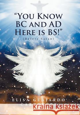 You Know BC and AD Here is BS!: (Before Satan) Carothers, Elisa Guajardo 9781524568115 Xlibris - książka