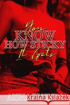 You Know How Sticky It Gets Aisha Bushra   9798853715066 Independently Published - książka