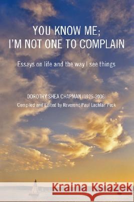 You Know Me; I'm Not One to Complain: Essays on Life and the Way I See Things Chapman, Dorothy Shea 9780595501496 iUniverse - książka