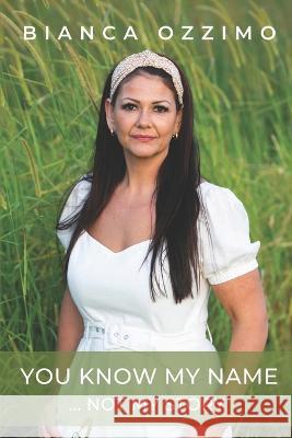 You Know My Name ...: Not My Story Bianca Ozzimo   9780645527896 Bianca Ozzimo - książka