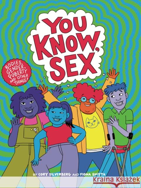 You Know, Sex: Bodies, Gender, Puberty, and Other Things Cory Silverberg Fiona Smyth 9781644210802 Seven Stories Press,U.S. - książka