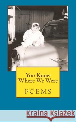 You Know Where We Were: poems Marks, Carol Hill 9781533216663 Createspace Independent Publishing Platform - książka