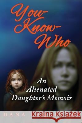 YOU-KNOW-WHO An Alienated Daughter's Memoir Dana Laquidara   9781952439544 Moonshine Cove Publishing, LLC - książka