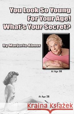 You Look So Young For Your Age! What's Your Secret? Abner, Marjorie 9781441401267 Createspace - książka