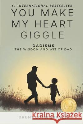 You Make My Heart Giggle: Dadisms, The Wisdom and Wit of Dad Brent John Larsen 9781961801738 Elite Online Publishing - książka
