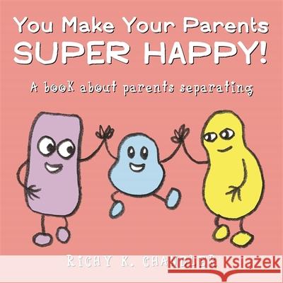 You Make Your Parents Super Happy!: A Book about Parents Separating Chandler, Richy K. 9781785924149 Jessica Kingsley Publishers - książka