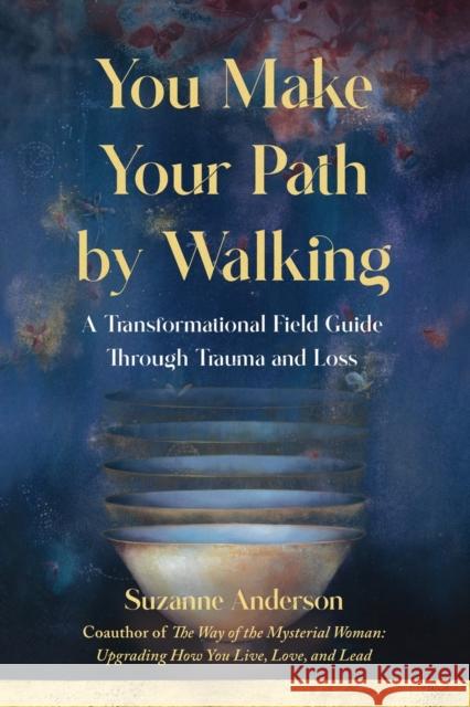You Make Your Path by Walking: A Transformational Field Guide Through Trauma and Loss Anderson, Suzanne 9781647424428 She Writes Press - książka